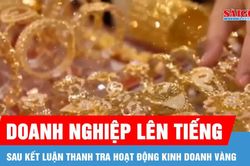 Doanh nghiệp kinh doanh vàng lên tiếng sau kết luận của Thanh tra Chính phủ