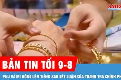 Bản tin tối 9-8: Sau kết luận thanh tra, PNJ và Mi Hồng nói gì?