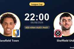 TRỰC TIẾPTrực tiếp Mansfield Town vs Sheffield Utd: Đội h&igrave;nh xuất ph&aacute;t