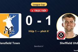TRỰC TIẾPTrực tiếp Mansfield Town vs Sheffield Utd: Sheffield Utd mở tỷ số