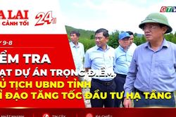 Toàn cảnh Gia Lai 24h: Kiểm tra loạt dự án trọng điểm, Chủ tịch UBND tỉnh chỉ đạo tăng tốc đầu tư hạ tầng