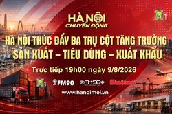 Đón xem 'Hà Nội chuyển động' ngày 9/8: ‘Hà Nội thúc đẩy ba trụ cột tăng trưởng: Sản xuất - Tiêu dùng - Xuất khẩu’