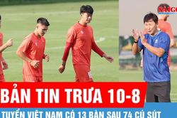 Bản tin trưa 10-8: 74 cú sút, 13 bàn thắng - Hàng công tuyển Việt Nam cần 'lạnh lùng' hơn ở bán kết