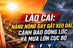 Lào Cai: Nắng nóng gay gắt kéo dài, cảnh báo dông lốc và mưa lớn cục bộ