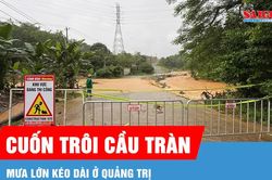 Mưa lớn gây chia cắt cục bộ, cầu tràn ở Quảng Trị bị cuốn trôi