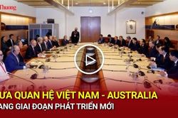 Đưa quan hệ Việt Nam – Australia sang giai đoạn phát triển mới