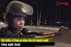 [Video] Khi chiến sĩ C&ocirc;ng an nh&acirc;n d&acirc;n kể chuyện nghề bằng nghệ thuật