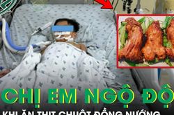 Ba chị em bị ngộ độc nặng, phải thở máy sau khi ăn thịt chuột đồng nướng