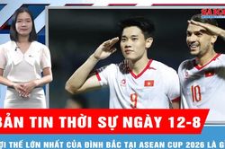 Bản tin thời sự ngày 12-8: Đình Bắc hướng tới kỷ lục kép trong năm 2026