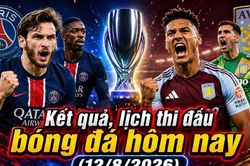 Kết quả, lịch thi đấu bóng đá hôm nay 12/8: PSG - Aston Villa tranh Siêu cúp châu Âu