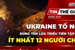 Tin thế giới ngày 12-8: Ukraine tố Nga dùng tên lửa Triều Tiên tập kích, ít nhất 12 người chết