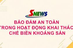 Bảo đảm an toàn trong hoạt động khai thác, chế biến khoáng sản