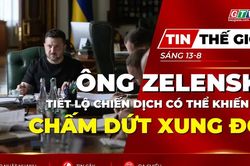 Tin thế giới ngày 13-8: Tổng thống Zelensky tiết lộ chiến dịch có thể khiến Nga chấm dứt xung đột