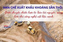 Hạn chế xuất khẩu khoáng sản thô: Bước chuyển chiến lược từ 'bán tài nguyên' sang làm chủ công nghệ vật liệu xanh