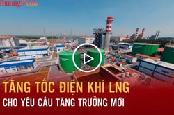 Tăng tốc điện khí LNG cho yêu cầu tăng trưởng mới