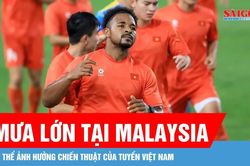 Mưa lớn tại Malaysia thử thách đội tuyển Việt Nam