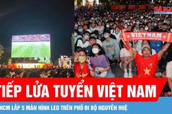 TPHCM lắp đặt 5 m&agrave;n h&igrave;nh LED tr&ecirc;n phố đi bộ Nguyễn Huệ, tiếp lửa đội tuyển Việt Nam