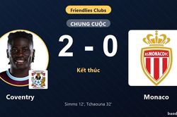 Quật ngã Monaco 2-0, Coventry tạo bất ngờ ở trận giao hữu CLB