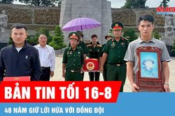 Bản tin tối 16-8: Những lời hứa thời chiến chưa bao giờ bị lãng quên