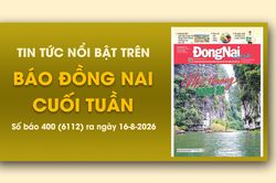 Tin tức nổi bật trên Báo Đồng Nai cuối tuần ra ngày 16-8-2026