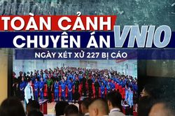 Toàn cảnh chuyên án VN10 ngày xét xử 227 bị cáo