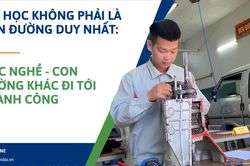 Đại học không phải là con đường duy nhất: Học nghề - con đường khác đi tới thành công