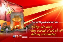 Đại sứ Nguyễn Minh Vũ: Nỗ lực hết mình đưa các liệt sĩ trở về với đất mẹ yêu thương