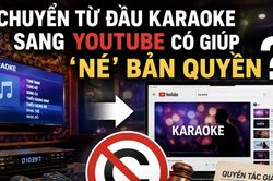 Dùng YouTube cho khách hát karaoke: Không phải là cách 'né' bản quyền