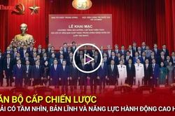 Cán bộ cấp chiến lược phải có tầm nhìn, bản lĩnh và năng lực hành động cao hơn
