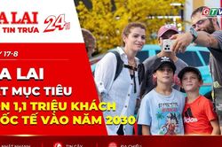 Điểm tin trưa: Gia Lai đặt mục tiêu đón 1,1 triệu khách quốc tế vào năm 2030