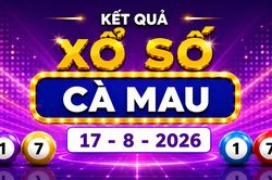 XSCM 17/8 - Kết quả xổ số C&agrave; Mau h&ocirc;m nay ng&agrave;y 17/8/2026