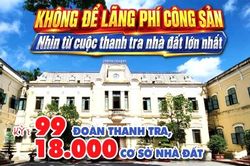 Không để lãng phí công sản: Nhìn từ cuộc thanh tra nhà đất lớn nhất - Kỳ 1: 99 đoàn thanh tra, 18.000 cơ sở nhà đất