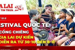 Điểm tin trưa: Festival quốc tế cồng chi&ecirc;ng Gia Lai dự kiến diễn ra từ 30-10 đến 8-11