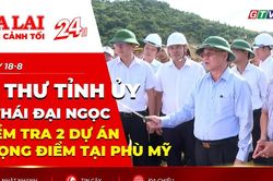 Toàn cảnh Gia Lai 24h: Bí thư Tỉnh ủy Thái Đại Ngọc kiểm tra 2 dự án trọng điểm tại Phù Mỹ