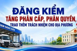 Đăng kiểm tăng phân cấp, phân quyền, trao thêm trách nhiệm cho địa phương