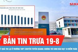 Bản tin trưa 19-8: Không thí sinh nào đạt 10 điểm Toán khi thi lại ở Trường THPT chuyên Tuyên Quang