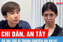 Ca sĩ Chi Dân và người mẫu An Tây có vai trò gì trong Chuyên án VN10?