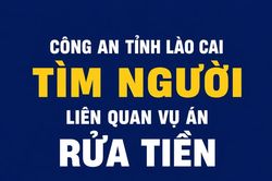 Công an tỉnh Lào Cai tìm người có quyền lợi và nghĩa vụ liên quan đến vụ án rửa tiền