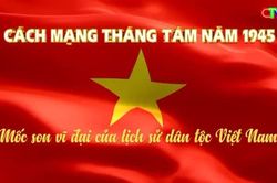 Cách mạng Tháng Tám năm 1945 - Mốc son vĩ đại của lịch sử dân tộc Việt Nam