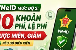 VNeID mức độ 2 mở thêm quyền lợi: 10 khoản phí, lệ phí được miễn, giảm