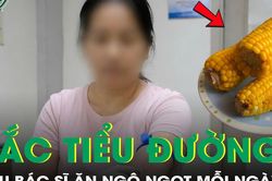Mắc tiểu đường vẫn lén ăn ngô ngọt mỗi ngày