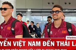 Tuyển Việt Nam đặt chân đến Thái Lan, sẵn sàng chinh phục 'pháo đài' Rajamangala