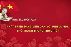 Học Bác mỗi ngày: Phát triển Đảng viên gắn với rèn luyện, thử thách trong thực tiễn