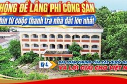 Không để lãng phí công sản: Nhìn từ cuộc thanh tra nhà đất lớn nhất- Kỳ 4: Bài toán chung của các quốc gia và lời giải cho Việt Nam