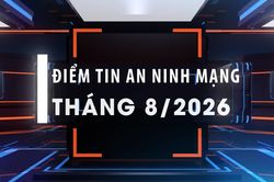 [Video] Điểm tin an ninh mạng tháng 8/2026