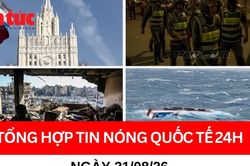 Tổng hợp tin nóng quốc tế 24h - Ngày 21/08/2026