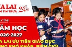 Điểm tin trưa: Năm học 2026-2027: Gia Lai ưu tiên giáo dục vùng khó khăn, biên giới