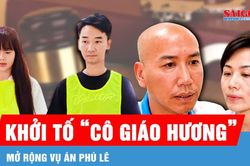 Mở rộng vụ án Phú Lê: Khởi tố Tiktoker 'Cô giáo Hương' và chồng