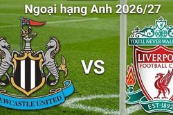 Nhận định, dự đoán trận đấu Newcastle vs Liverpool: Thử thách cực đại cho chủ nhà
