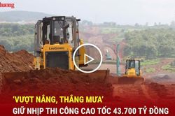 &lsquo;Vượt nắng, thắng mưa&rsquo; giữ nhịp thi c&ocirc;ng cao tốc 43.700 tỷ đồng